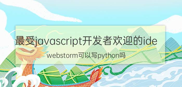 最受javascript开发者欢迎的ide webstorm可以写python吗？